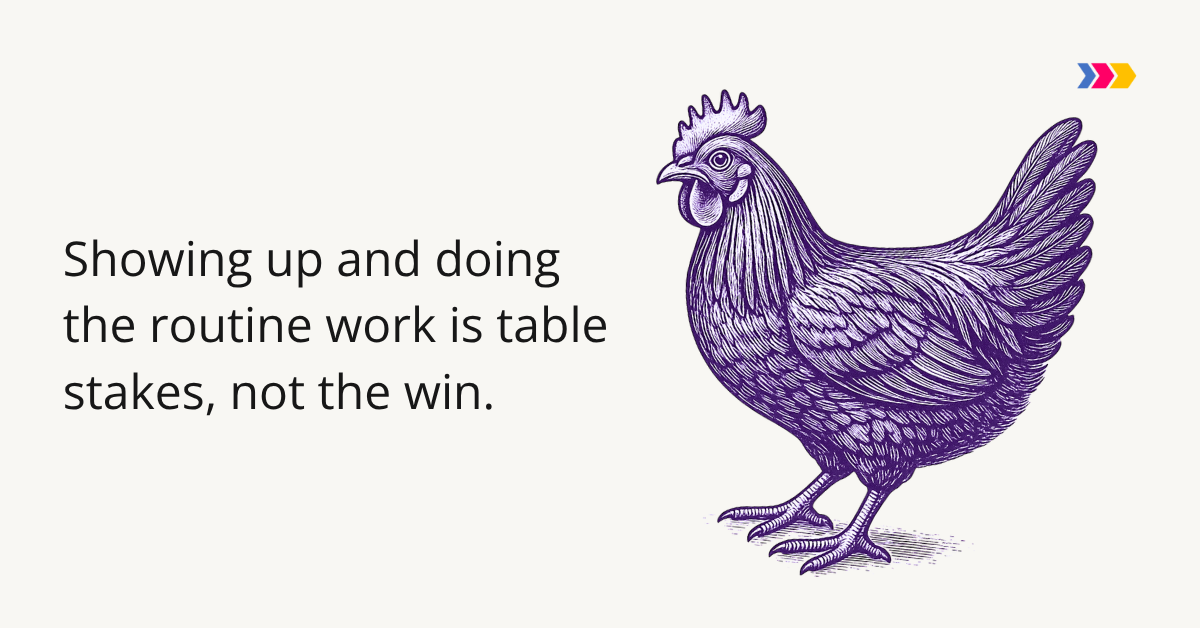 Showing up and doing the routine is table stakes, not the win.